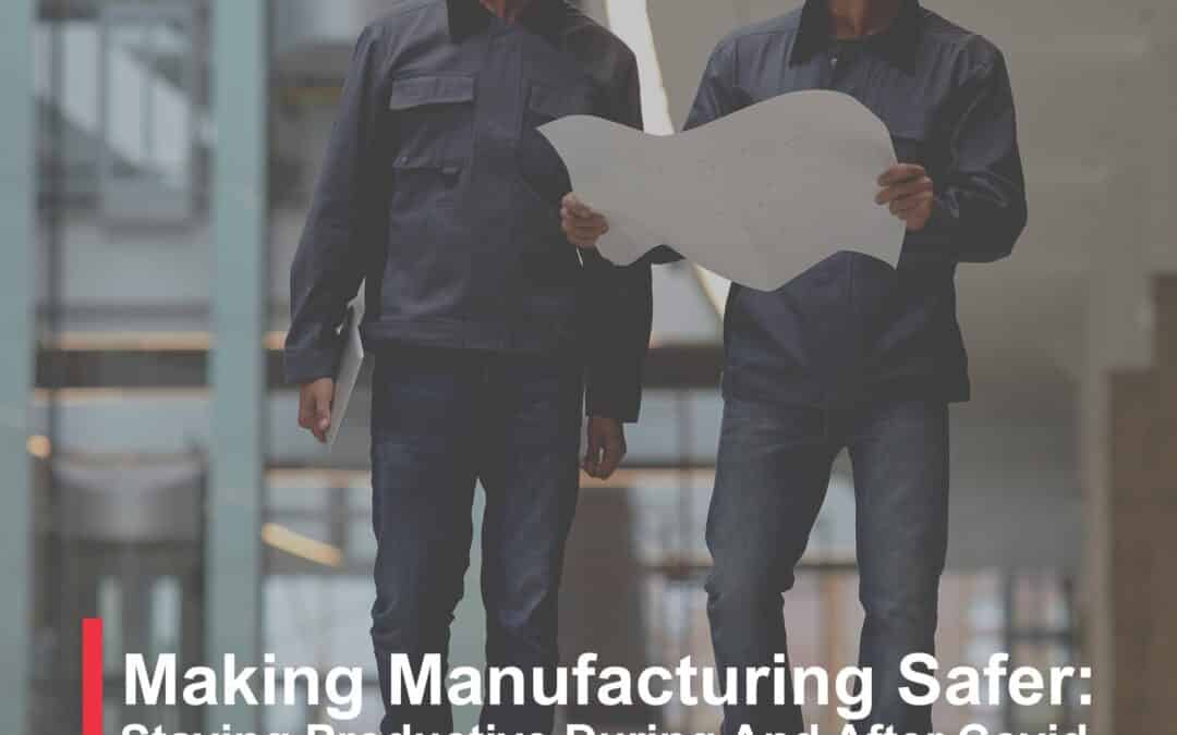 Making Manufacturing Safer: Staying Productive During and After COVID